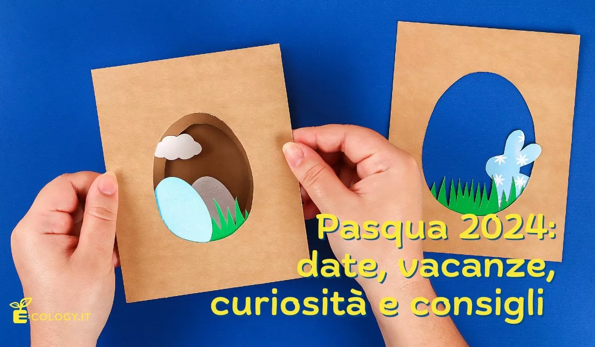 Pasqua 2024: vacanze, perché cambia la data, idee ecosostenibili